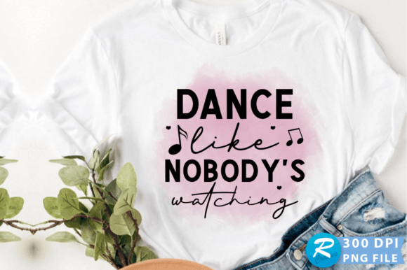 Dance Like Nobody’s Watching PNG Design for Crafts & Graphics