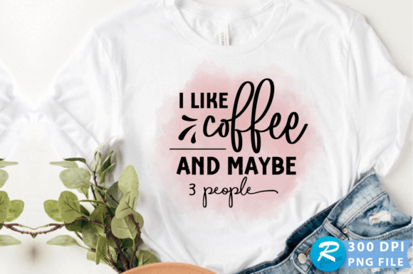 I Like Coffee Maybe 3 People PNG Design: Graphics for Crafts Brands
