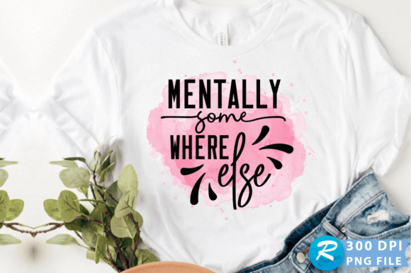 Mentally Some Where Else PNG Design: Graphics for Crafts