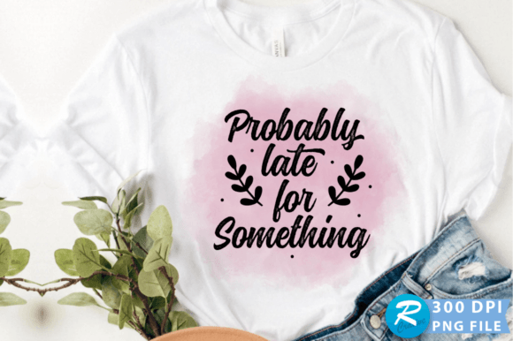 Probably Late for Something Graphics: Crafts-Ready PNG Design